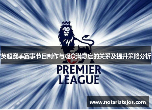 英超赛季赛事节目制作与观众满意度的关系及提升策略分析
